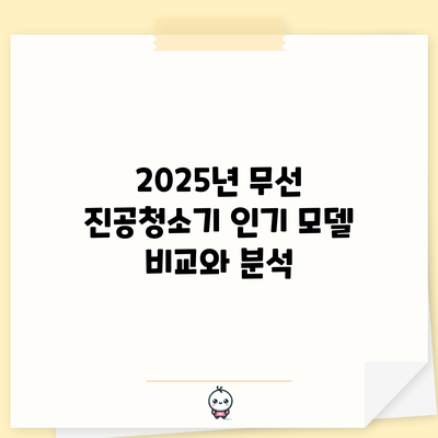 2025년 무선 진공청소기 인기 모델 비교와 분석