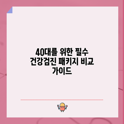 40대를 위한 필수 건강검진 패키지 비교 가이드