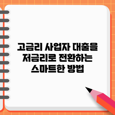 고금리 사업자 대출을 저금리로 전환하는 스마트한 방법