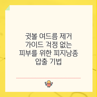귓볼 여드름 제거 가이드: 걱정 없는 피부를 위한 피지낭종 압출 기법