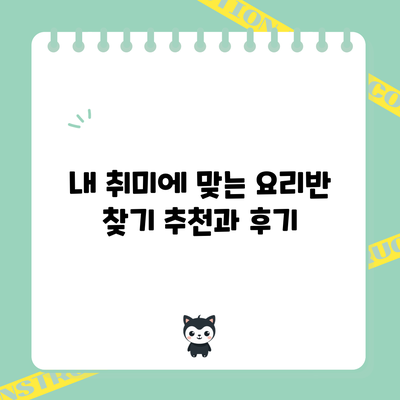 내 취미에 맞는 요리반 찾기: 추천과 후기