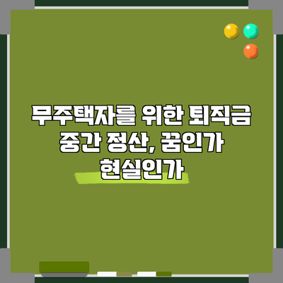 무주택자를 위한 퇴직금 중간 정산, 꿈인가 현실인가?