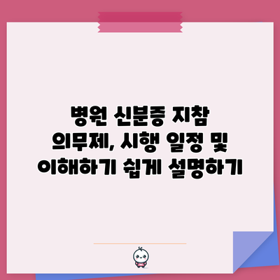 병원 신분증 지참 의무제, 시행 일정 및 이해하기 쉽게 설명하기