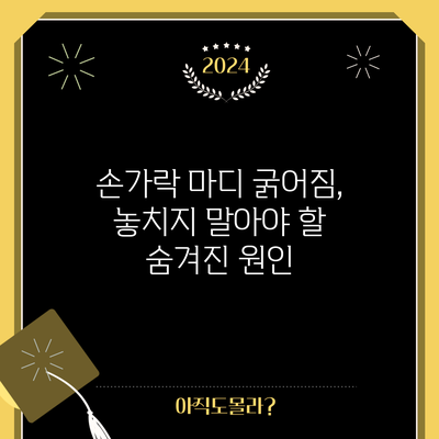 손가락 마디 굵어짐, 놓치지 말아야 할 숨겨진 원인