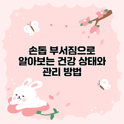 손톱 부서짐으로 알아보는 건강 상태와 관리 방법