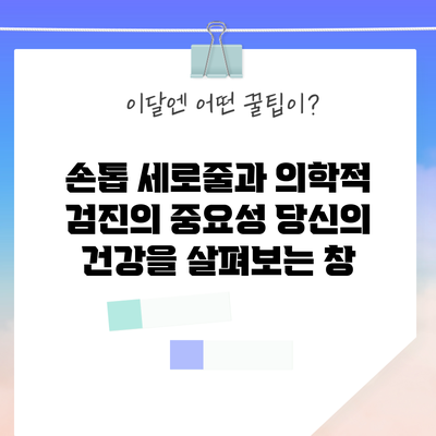 손톱 세로줄과 의학적 검진의 중요성: 당신의 건강을 살펴보는 창