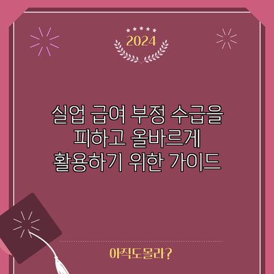 실업 급여 부정 수급을 피하고 올바르게 활용하기 위한 가이드
