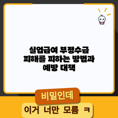 실업급여 부정수급 피해를 피하는 방법과 예방 대책
