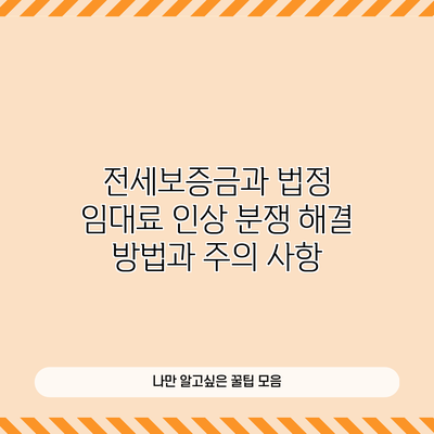 전세보증금과 법정 임대료 인상: 분쟁 해결 방법과 주의 사항