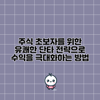 주식 초보자를 위한 유쾌한 단타 전략으로 수익을 극대화하는 방법
