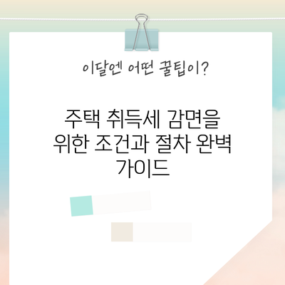 주택 취득세 감면을 위한 조건과 절차 완벽 가이드