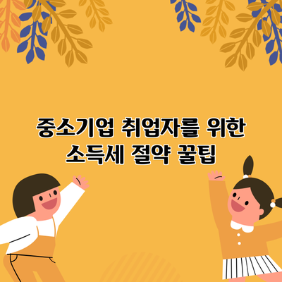 중소기업 취업자를 위한 소득세 절약 꿀팁