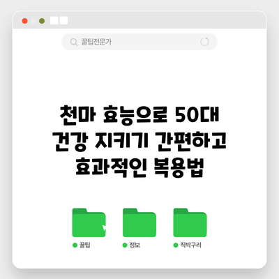 천마 효능으로 50대 건강 지키기: 간편하고 효과적인 복용법