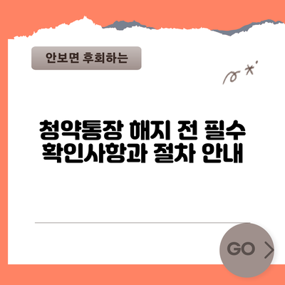 청약통장 해지 전 필수 확인사항과 절차 안내