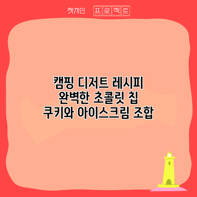 캠핑 디저트 레시피: 완벽한 초콜릿 칩 쿠키와 아이스크림 조합