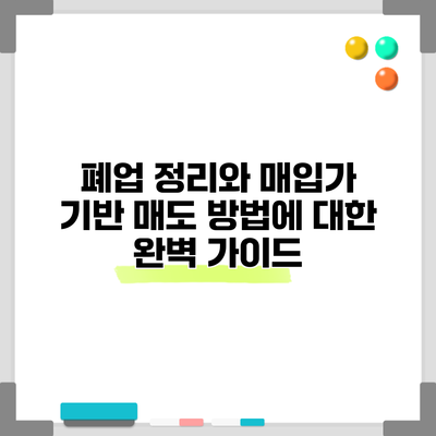 폐업 정리와 매입가 기반 매도 방법에 대한 완벽 가이드