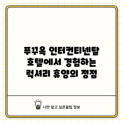 푸꾸옥 인터컨티넨탈 호텔에서 경험하는 럭셔리 휴양의 정점