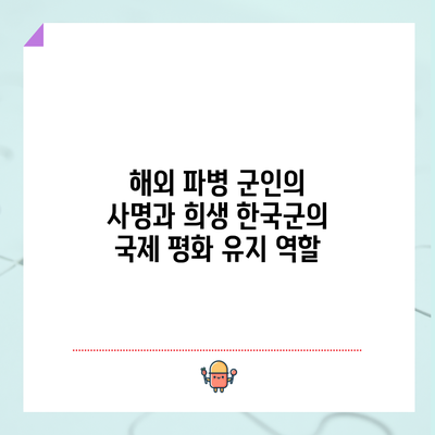 해외 파병 군인의 사명과 희생: 한국군의 국제 평화 유지 역할