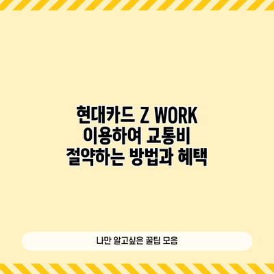 현대카드 Z WORK 이용하여 교통비 절약하는 방법과 혜택