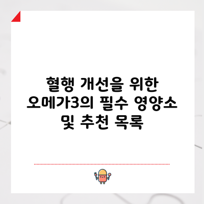 혈행 개선을 위한 오메가3의 필수 영양소 및 추천 목록