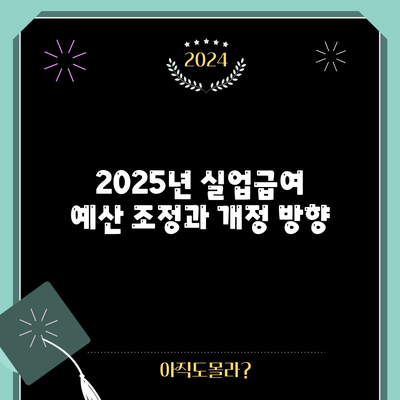 2025년 실업급여 예산 조정과 개정 방향