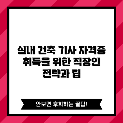 실내 건축 기사 자격증 취득을 위한 직장인 전략과 팁