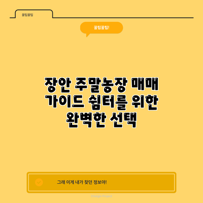 장안 주말농장 매매 가이드: 쉼터를 위한 완벽한 선택